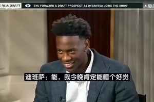 迪班萨选秀前专访：希望未来能多次夺冠 我们这届话题度堪比詹姆斯那届